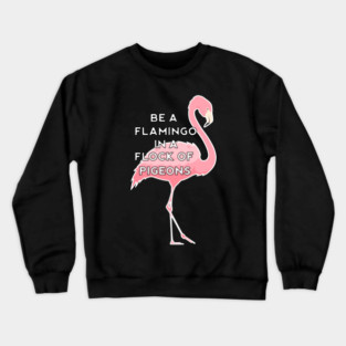 Be a Flamingo in a Flock of Pigeons Crewneck Sweatshirt