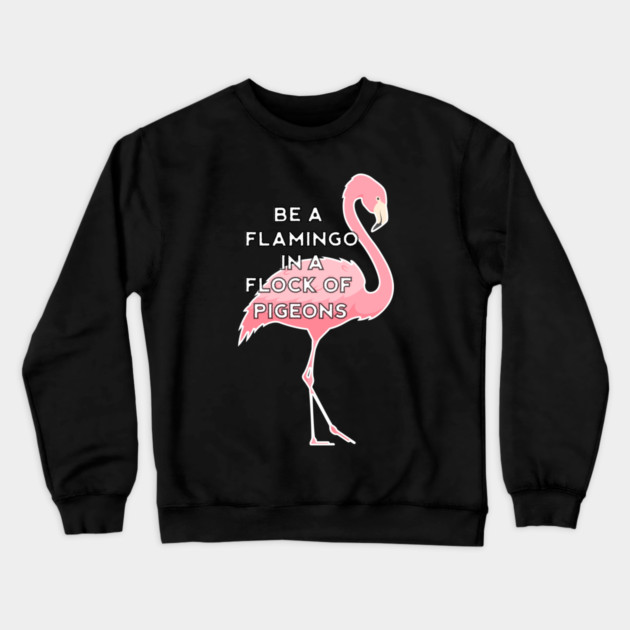 Be a Flamingo in a Flock of Pigeons Crewneck Sweatshirt by logiamerch