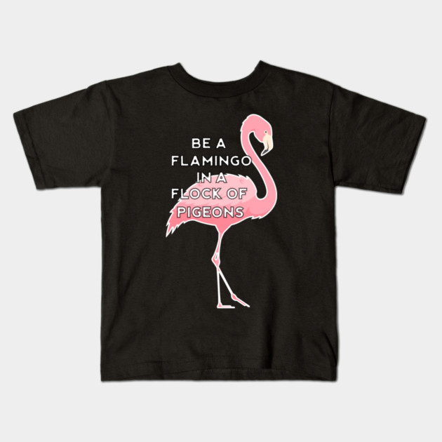 Be a Flamingo in a Flock of Pigeons Kids T-Shirt by logiamerch