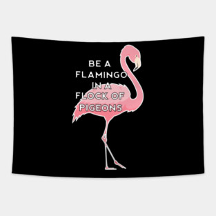 Be a Flamingo in a Flock of Pigeons Tapestry
