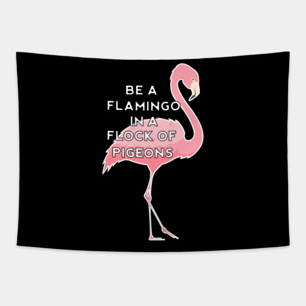 Be a Flamingo in a Flock of Pigeons Tapestry by logiamerch