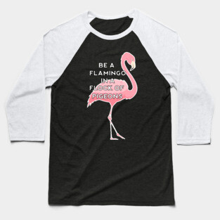 Be a Flamingo in a Flock of Pigeons Baseball T-Shirt