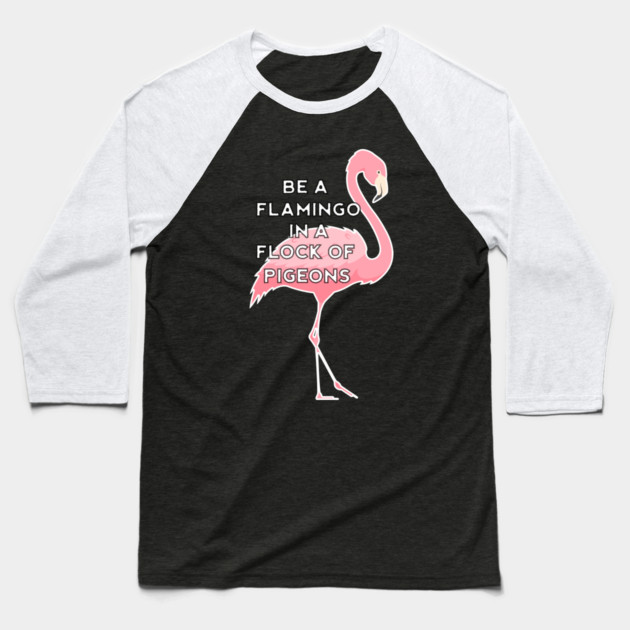 Be a Flamingo in a Flock of Pigeons Baseball T-Shirt by logiamerch