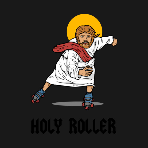 Holy Roller by dumbshirts