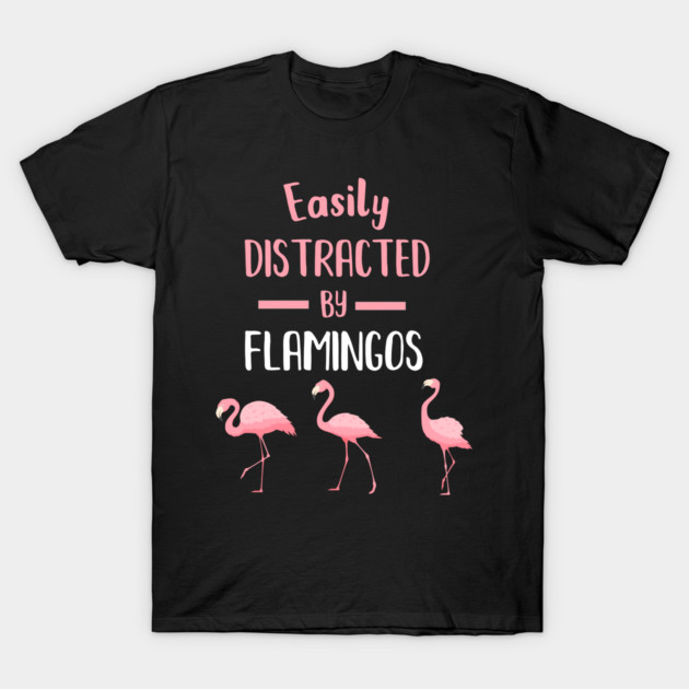 Easily Distracted by Flamingos T-Shirt by logiamerch