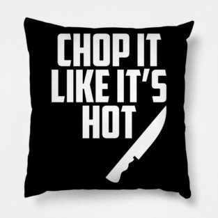 Chop It Like It's Hot - Funny Chef Knife Pillow