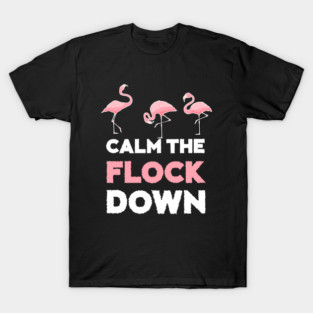 Calm the Flock Down Flamingo Flock T-Shirt
