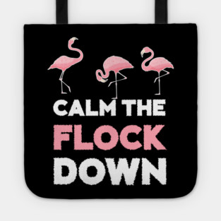 Calm the Flock Down Flamingo Flock Tote