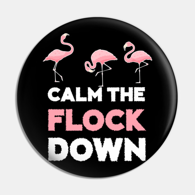 Calm the Flock Down Flamingo Flock Pin by logiamerch