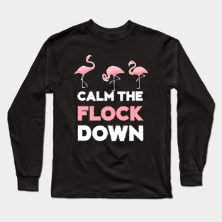 Calm the Flock Down Flamingo Flock Long Sleeve T-Shirt