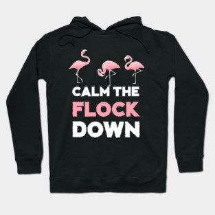 Calm the Flock Down Flamingo Flock Hoodie