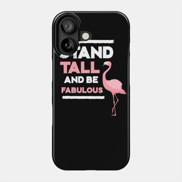 Stand Tall and Be Fabulous, Flamingo Lover Phone Case by logiamerch