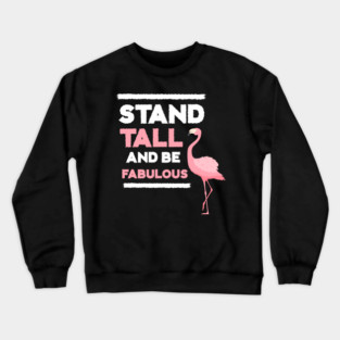 Stand Tall and Be Fabulous, Flamingo Lover Crewneck Sweatshirt