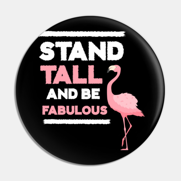 Stand Tall and Be Fabulous, Flamingo Lover Pin by logiamerch