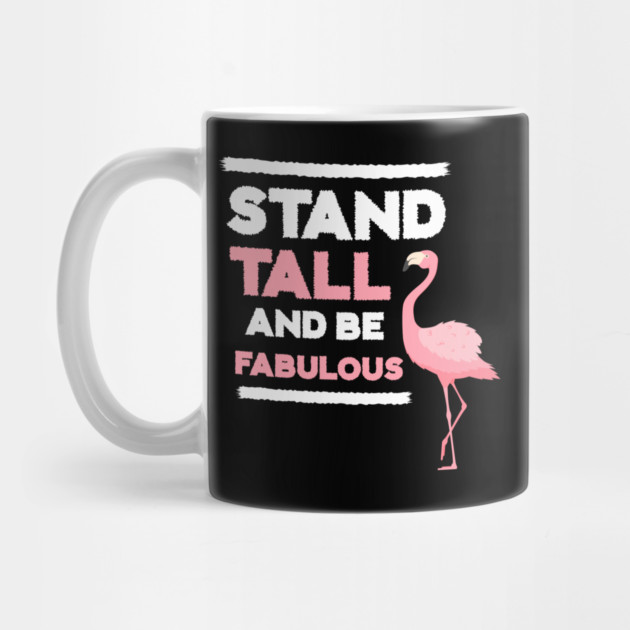 Stand Tall and Be Fabulous, Flamingo Lover by logiamerch