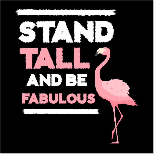 Stand Tall and Be Fabulous, Flamingo Lover Wall Art by logiamerch