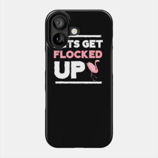 Let's get Flocked Up, Flamingo Lover Phone Case