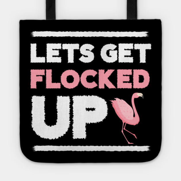 Let's get Flocked Up, Flamingo Lover Tote by logiamerch