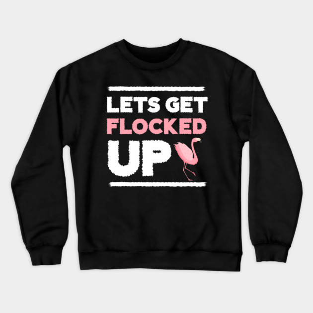 Let's get Flocked Up, Flamingo Lover Crewneck Sweatshirt by logiamerch