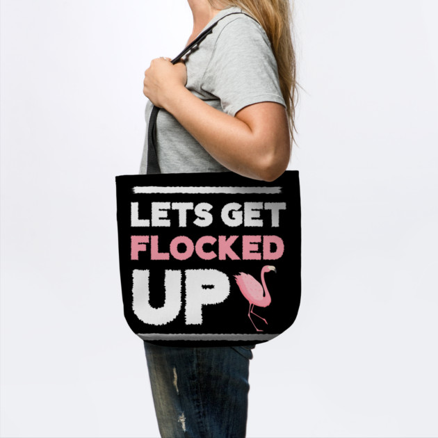 Let's get Flocked Up, Flamingo Lover by logiamerch