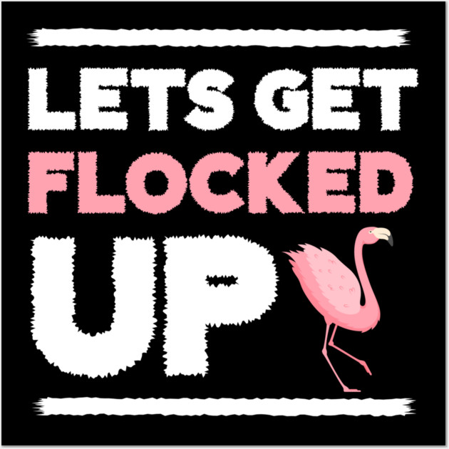 Let's get Flocked Up, Flamingo Lover Wall Art by logiamerch