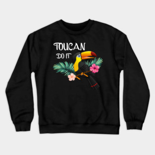 Toucan Do It, Tropical Bird Motivational Crewneck Sweatshirt