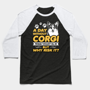 A Day Without Corgi Probably Wouldn't Kill Me But Why Risk It? - Dog Lovers Dogs Baseball T-Shirt