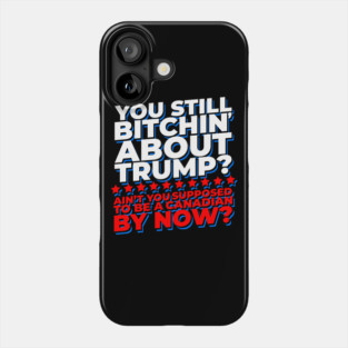 You Still Bitchin' About Trump? Funny Pro-Trump Phone Case