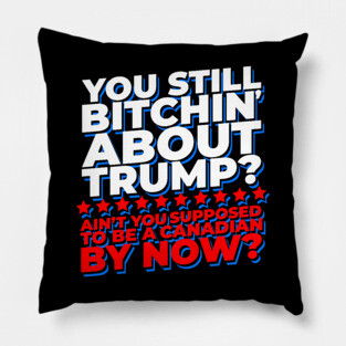 You Still Bitchin' About Trump? Funny Pro-Trump Pillow