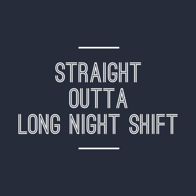 STRAIGHT OUTTA LONG NIGHT SHIFT NURSE CNA Nurse Gift Idea Funny