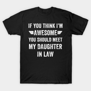 If you think I'm awesome you should meet my daughter in law T-Shirt
