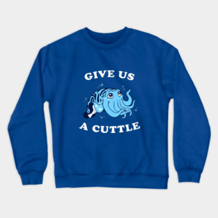 Give Us A Cuttle Crewneck Sweatshirt