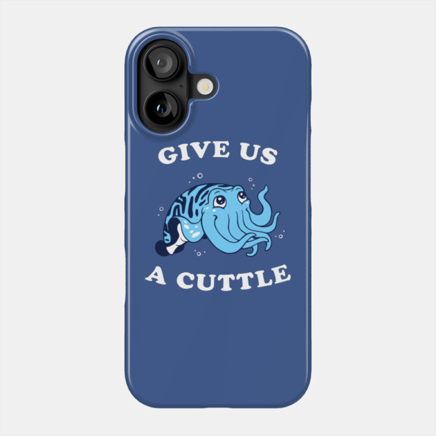 Give Us A Cuttle Phone Case by dumbshirts