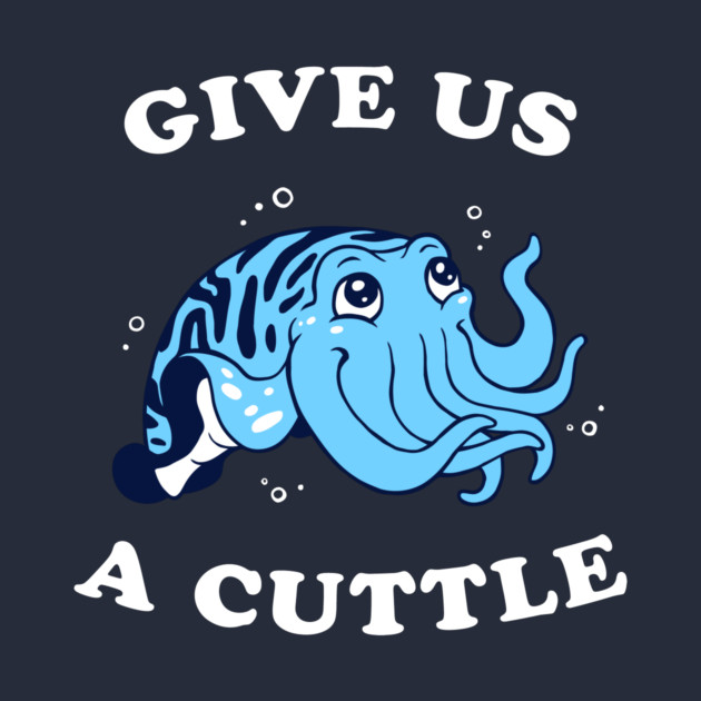 Give Us A Cuttle by dumbshirts