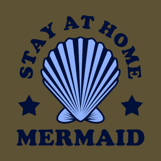 Stay At Home Mermaid by dumbshirts