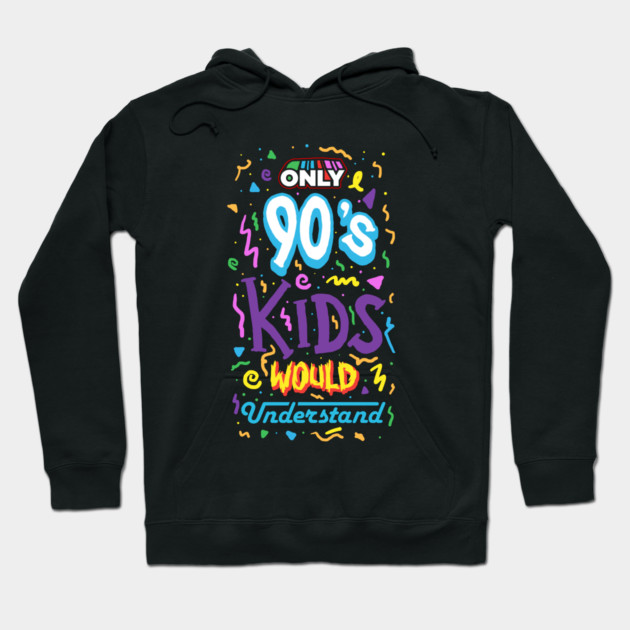 Only 90s Kids Would Understand Hoodie by dumbshirts