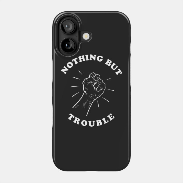 Nothing But Trouble Phone Case by dumbshirts