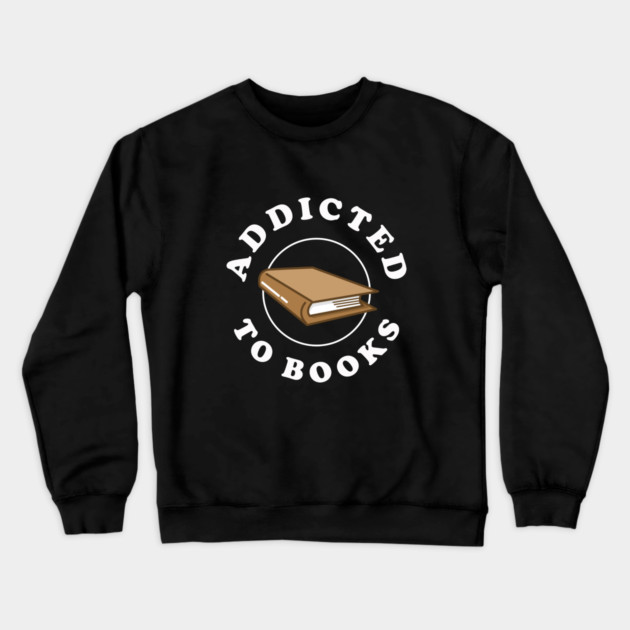 Addicted To Books Crewneck Sweatshirt by dumbshirts