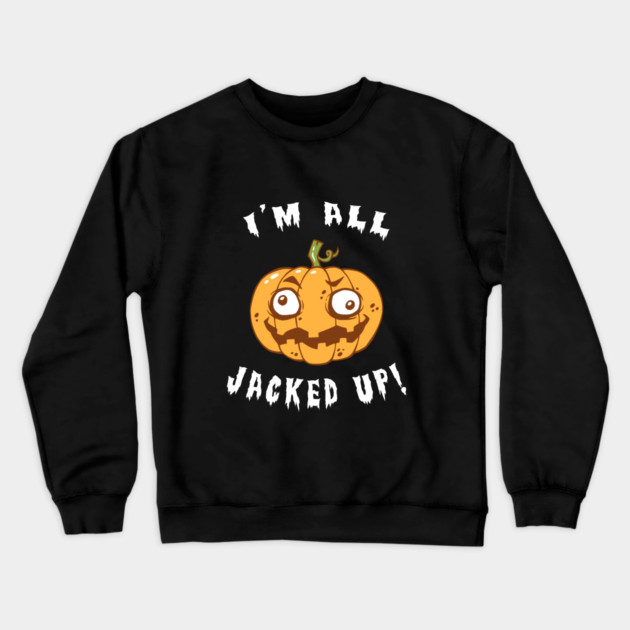 I'm All Jacked Up Crewneck Sweatshirt by dumbshirts