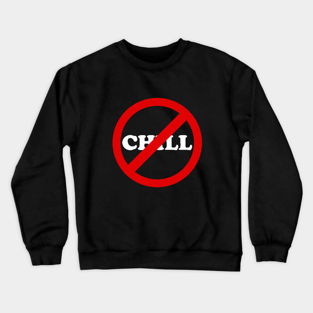 No Chill Chillbusters Crewneck Sweatshirt by dumbshirts