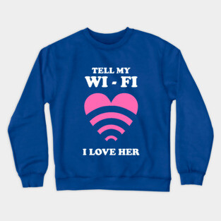 Tell My WiFi I Love Her Crewneck Sweatshirt