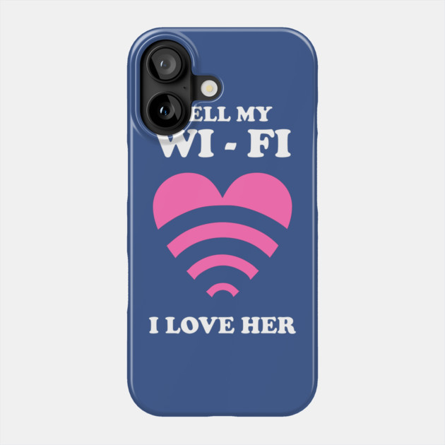 Tell My WiFi I Love Her Phone Case by dumbshirts