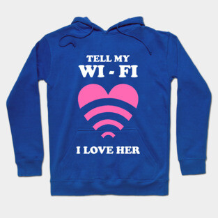 Tell My WiFi I Love Her Hoodie