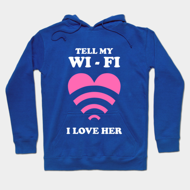 Tell My WiFi I Love Her Hoodie by dumbshirts
