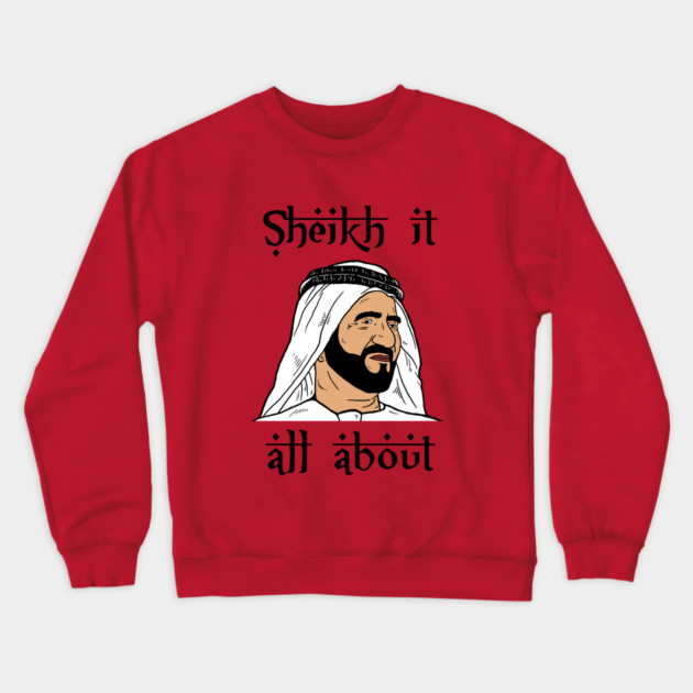 Sheik It All About Crewneck Sweatshirt by dumbshirts