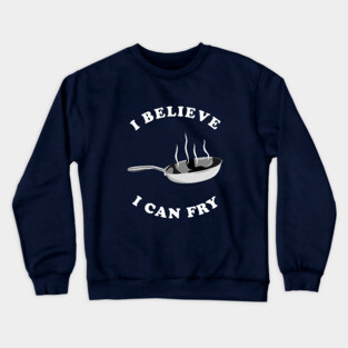 I Believe I Can Fry Crewneck Sweatshirt