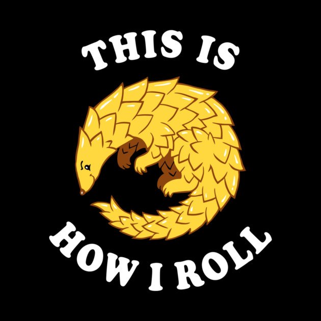 Pangolin This Is How I Roll by dumbshirts