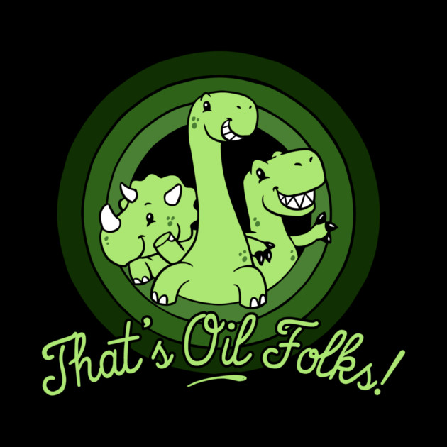 That's Oil Folks! by dumbshirts