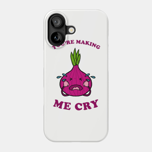 You're Making Me Cry Phone Case by dumbshirts