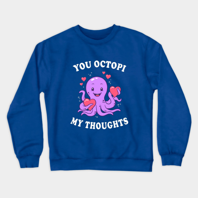 You Octopi My Thoughts Crewneck Sweatshirt by dumbshirts